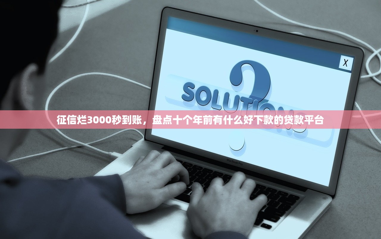征信烂3000秒到账，盘点十个年前有什么好下款的贷款平台