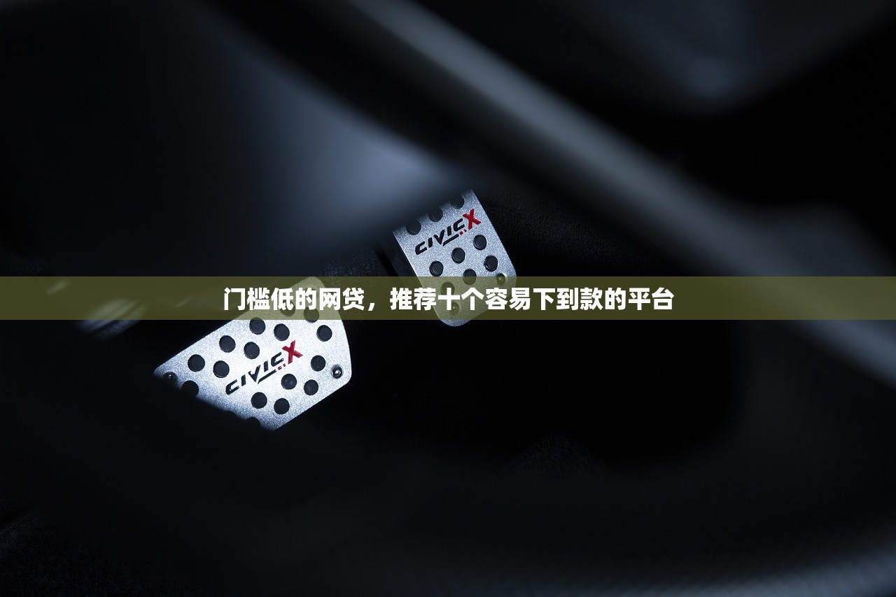 门槛低的网贷，推荐十个容易下到款的平台
