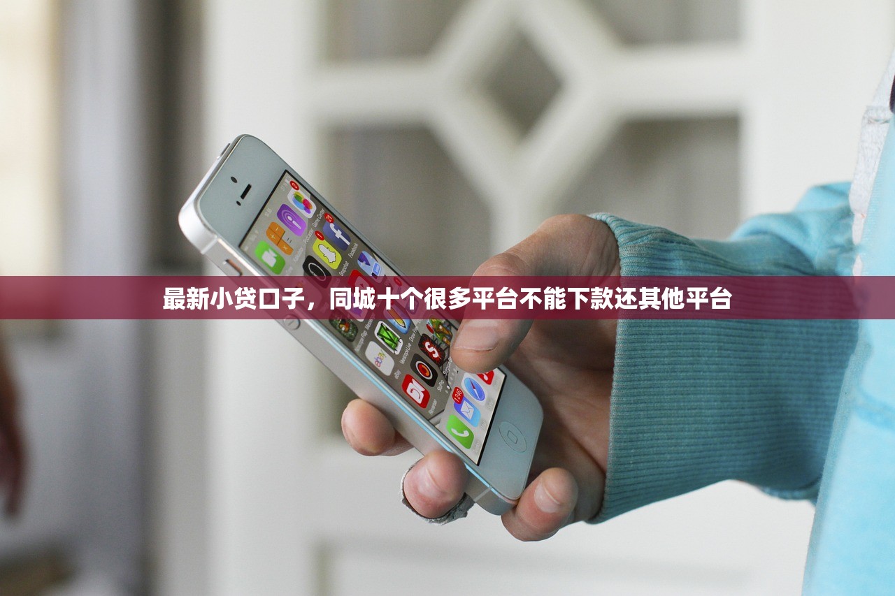 最新小贷口子，同城十个很多平台不能下款还其他平台