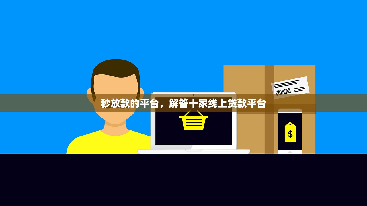 秒放款的平台，解答十家线上贷款平台
