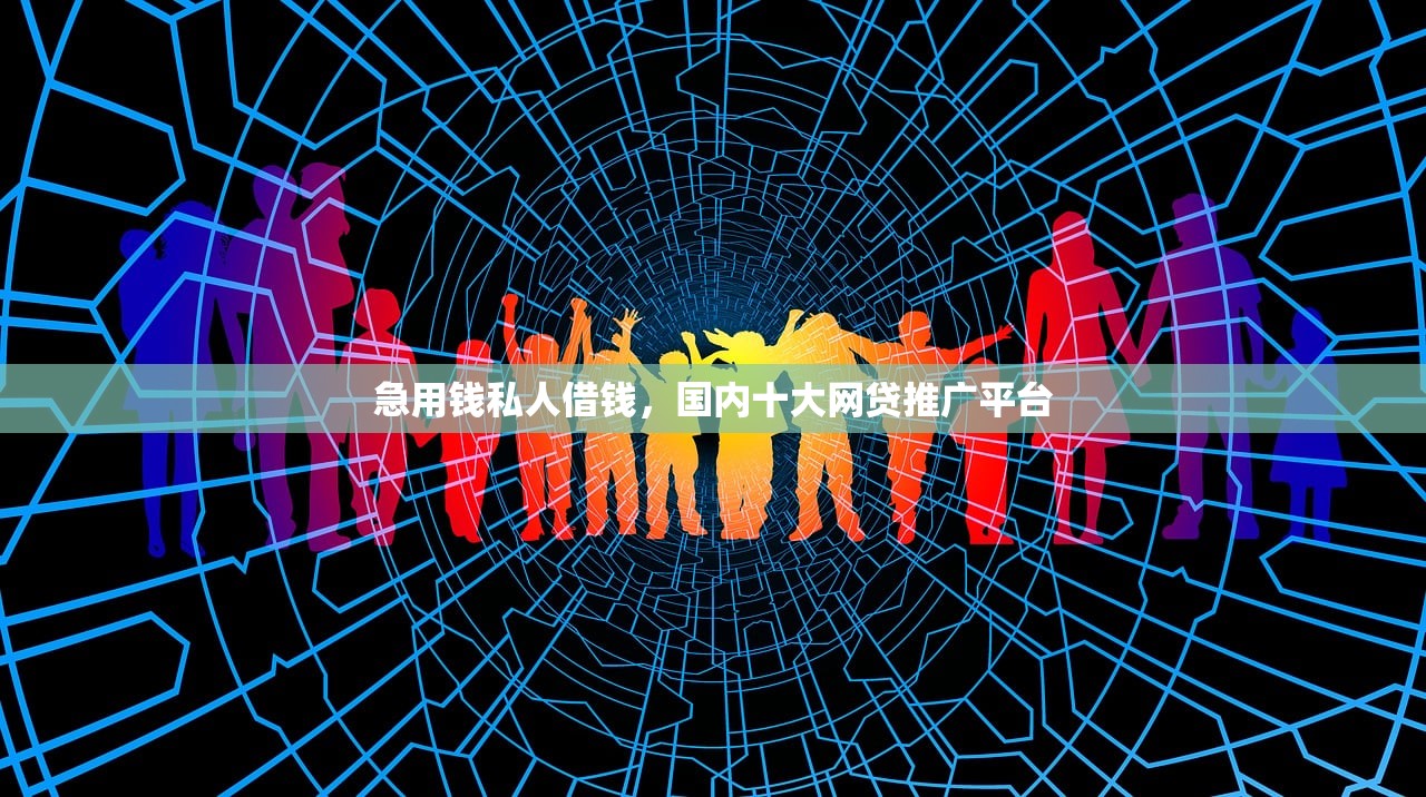 急用钱私人借钱，国内十大网贷推广平台