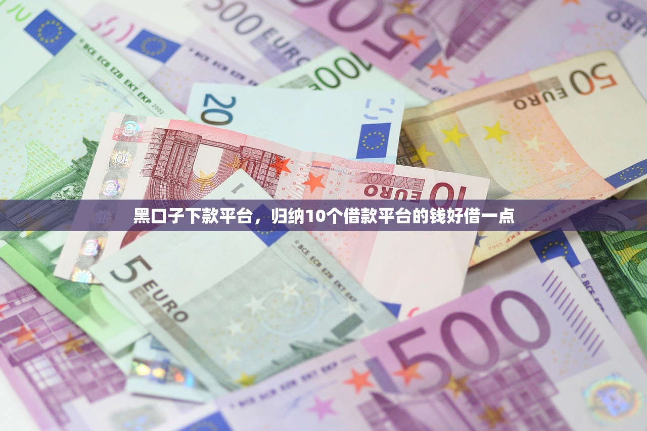 黑口子下款平台，归纳10个借款平台的钱好借一点