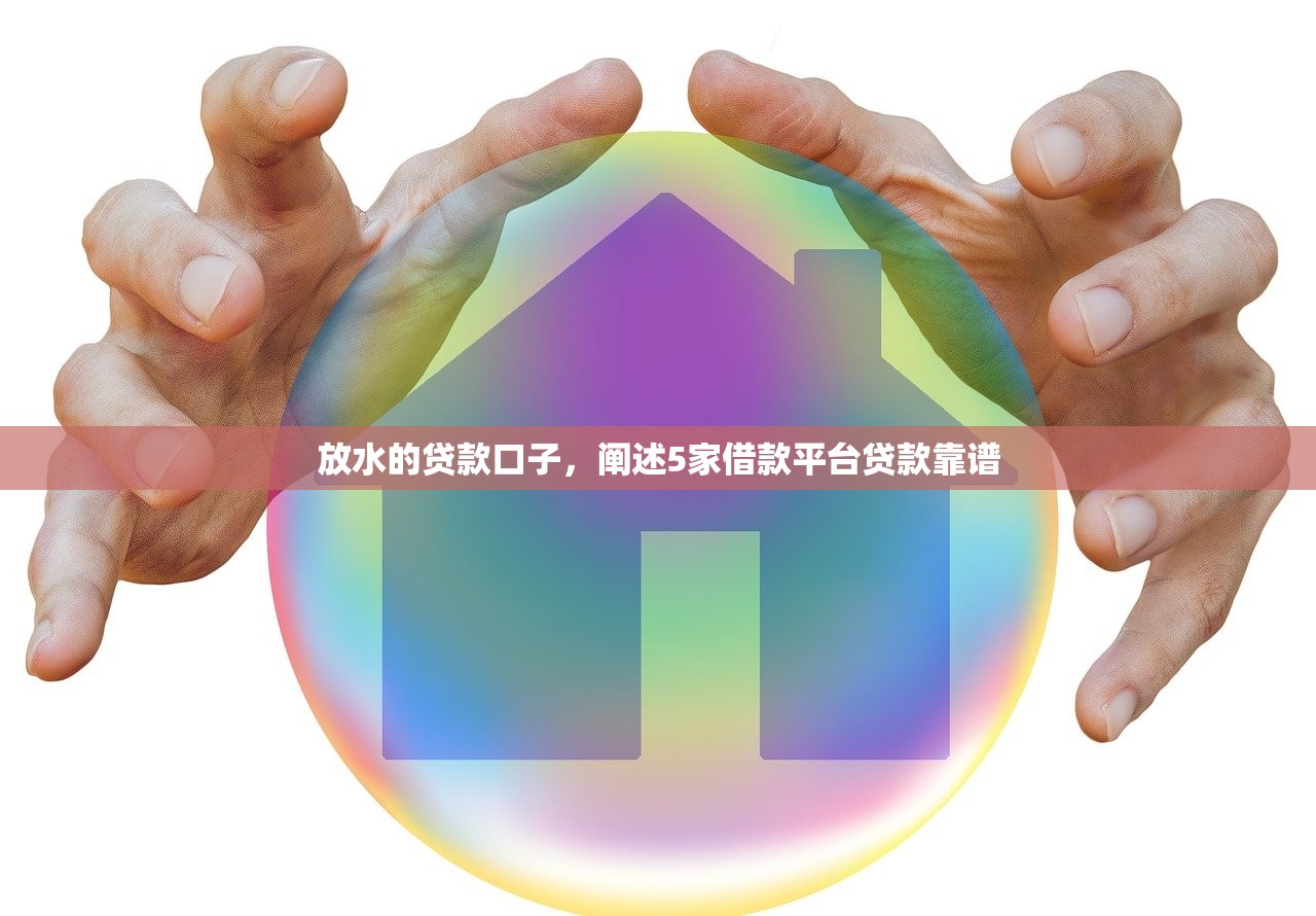 放水的贷款口子，阐述5家借款平台贷款靠谱