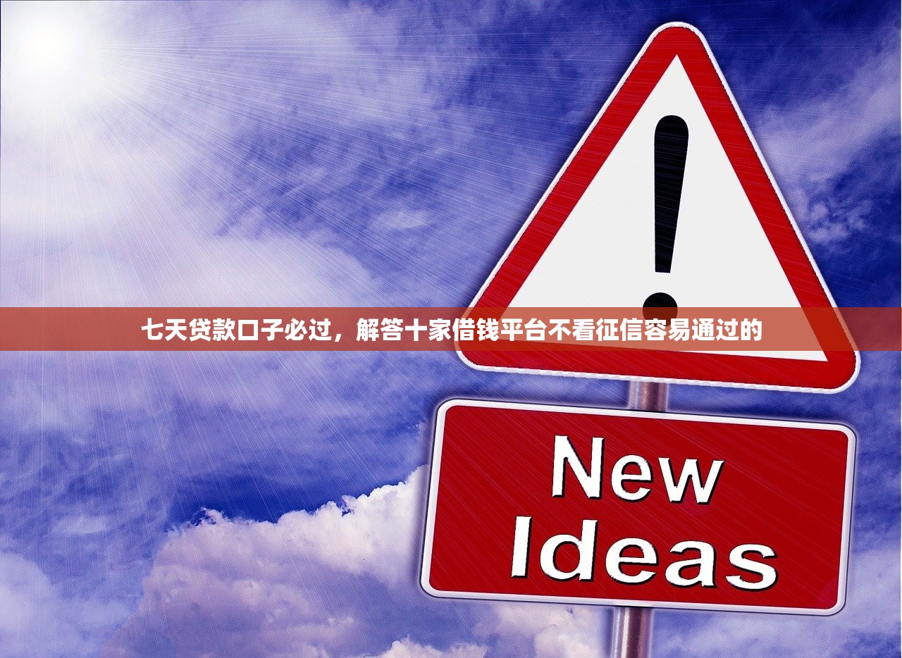 七天贷款口子必过，解答十家借钱平台不看征信容易通过的