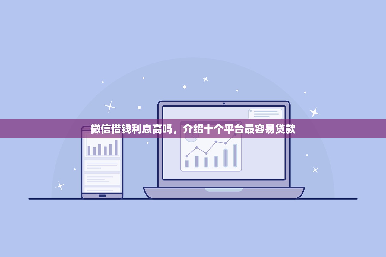 微信借钱利息高吗，介绍十个平台最容易贷款