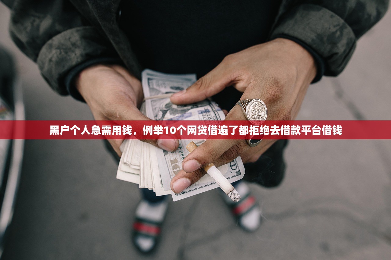 黑户个人急需用钱，例举10个网贷借遍了都拒绝去借款平台借钱
