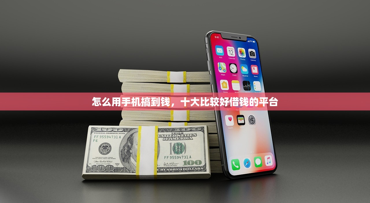 怎么用手机搞到钱，十大比较好借钱的平台
