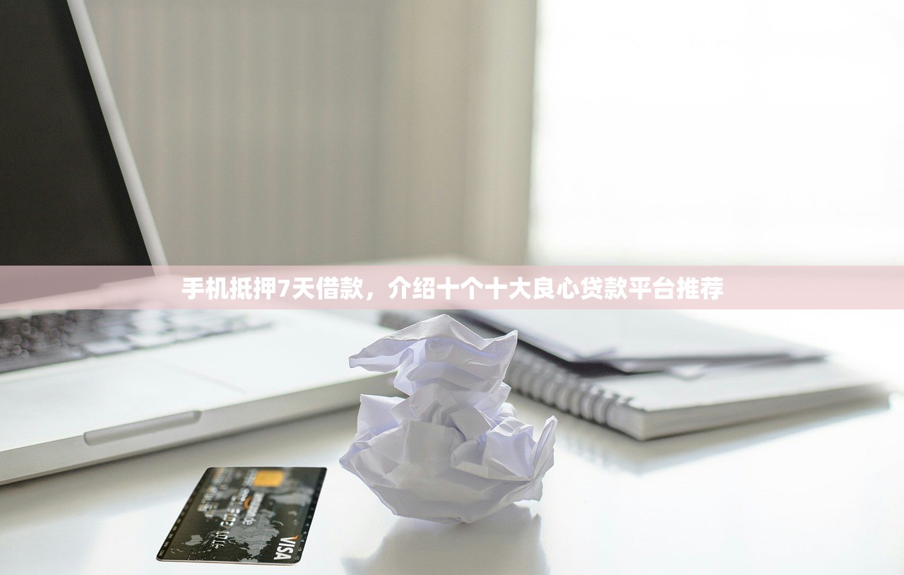 手机抵押7天借款，介绍十个十大良心贷款平台推荐