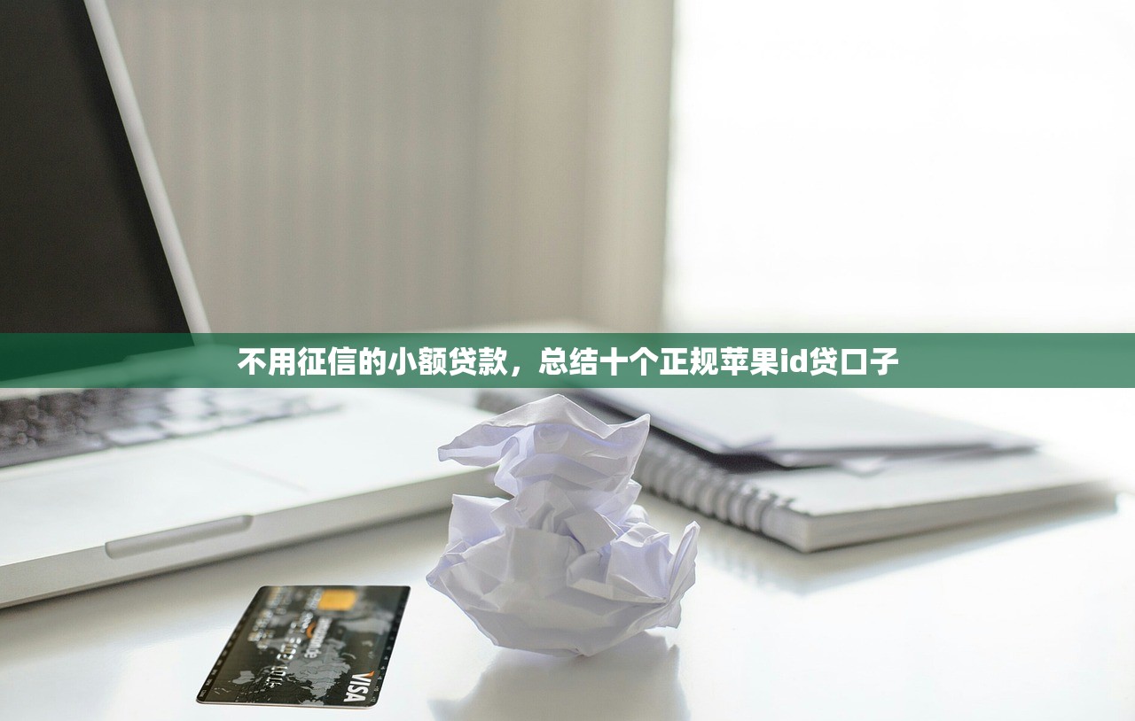 不用征信的小额贷款，总结十个正规苹果id贷口子