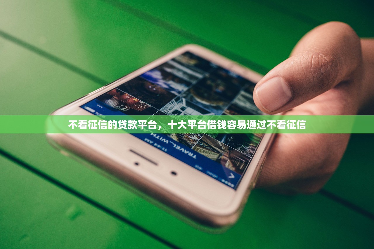 不看征信的贷款平台，十大平台借钱容易通过不看征信