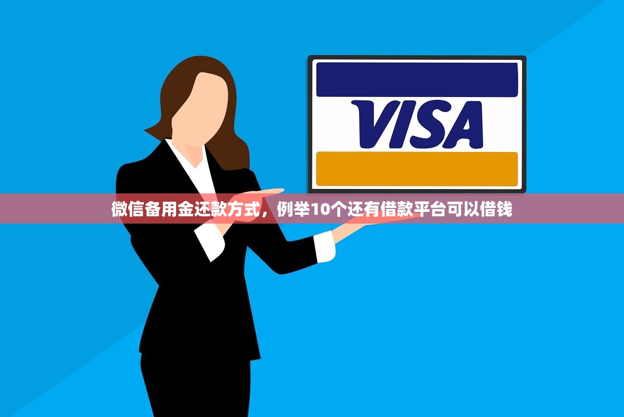 微信备用金还款方式，例举10个还有借款平台可以借钱