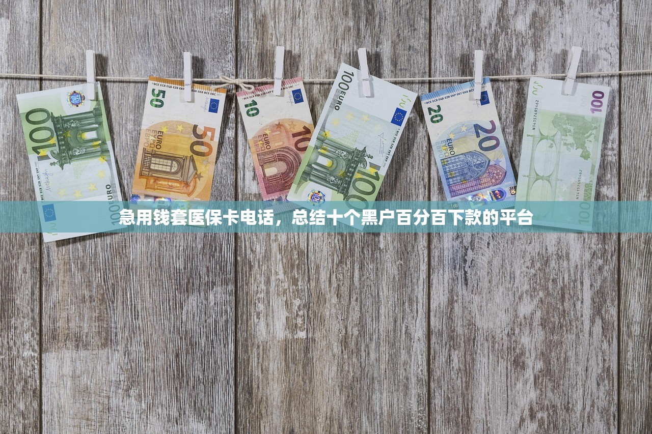 急用钱套医保卡电话，总结十个黑户百分百下款的平台
