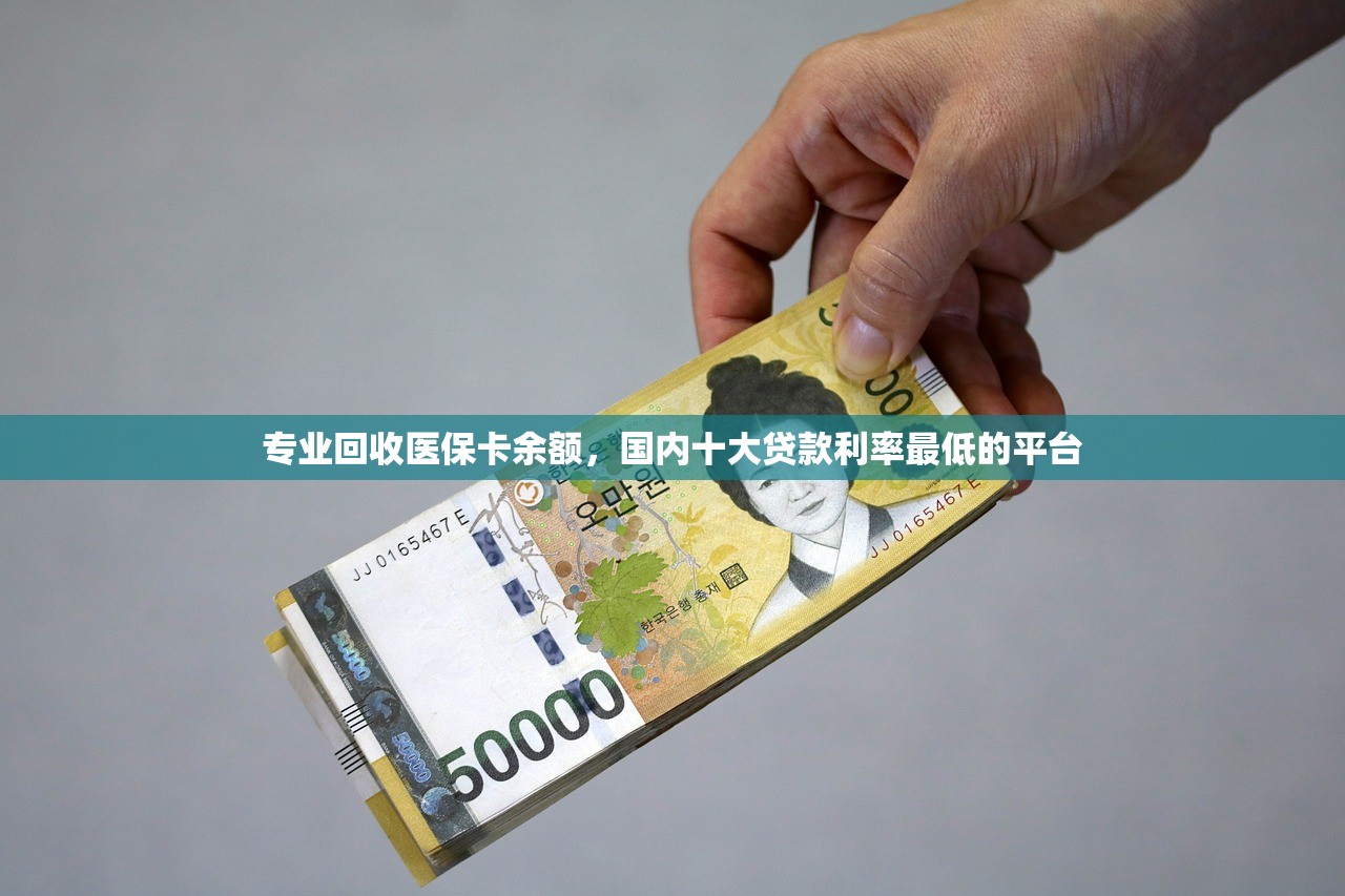 专业回收医保卡余额，国内十大贷款利率最低的平台