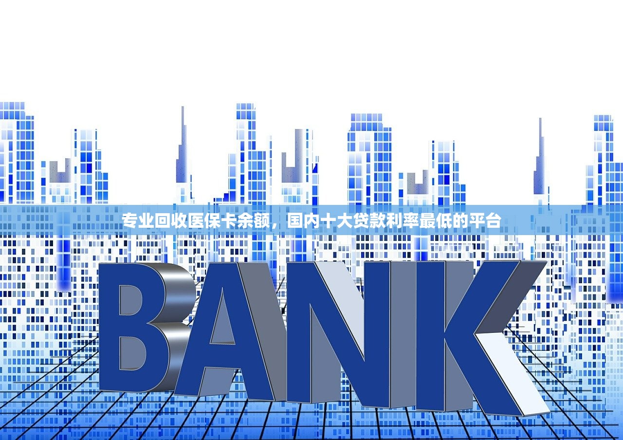 专业回收医保卡余额，国内十大贷款利率最低的平台