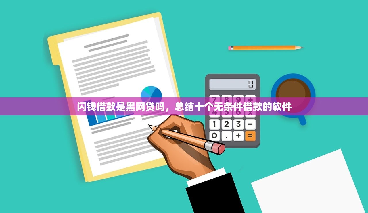 闪钱借款是黑网贷吗，总结十个无条件借款的软件