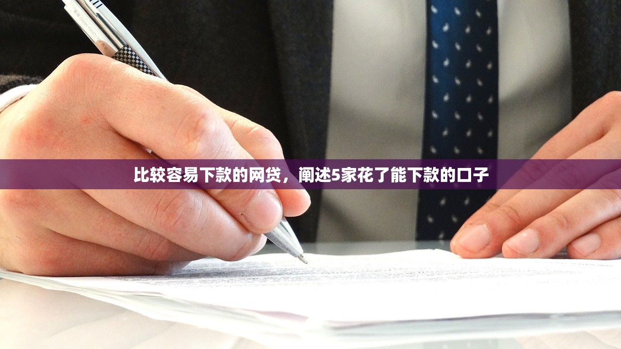 比较容易下款的网贷，阐述5家花了能下款的口子