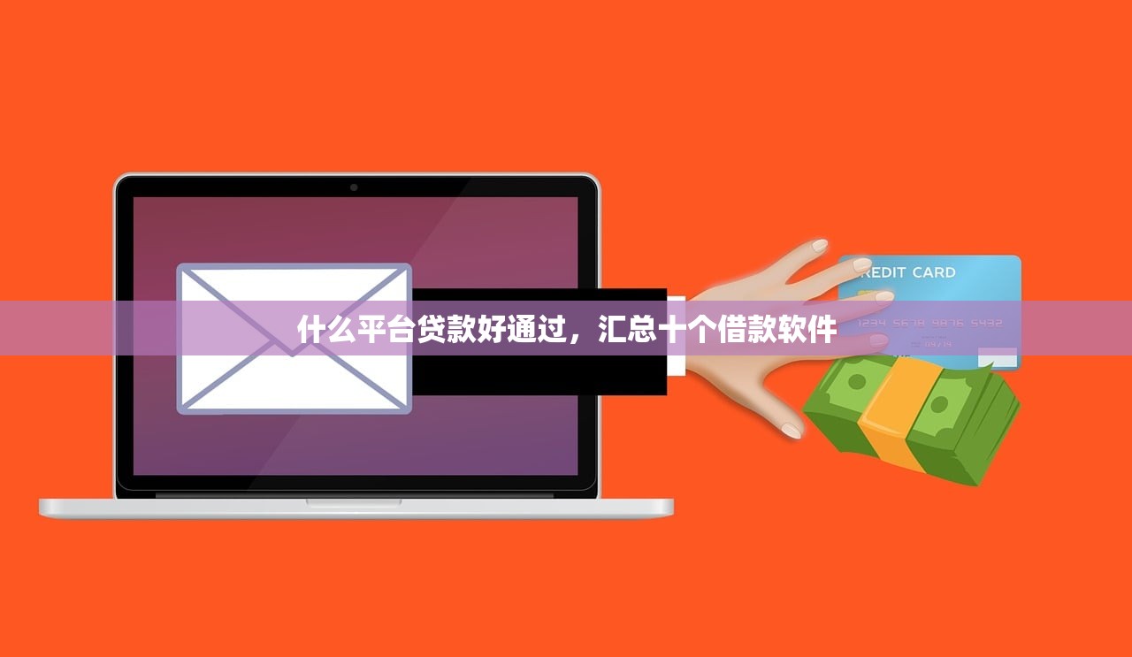 什么平台贷款好通过，汇总十个借款软件
