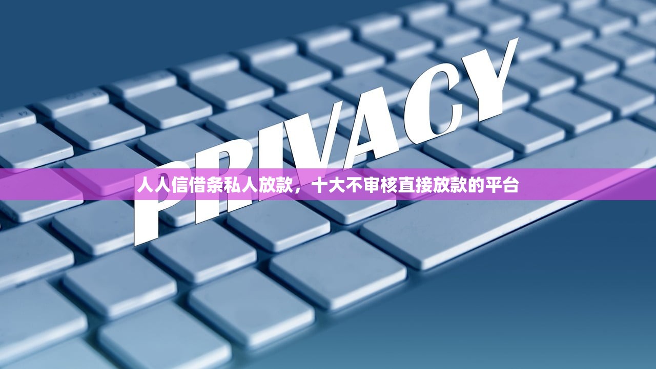 人人信借条私人放款，十大不审核直接放款的平台