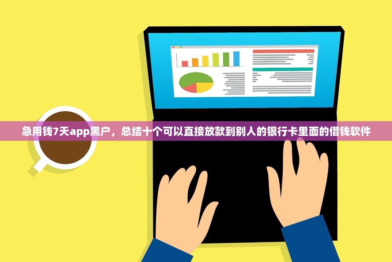 急用钱7天app黑户，总结十个可以直接放款到别人的银行卡里面的借钱软件