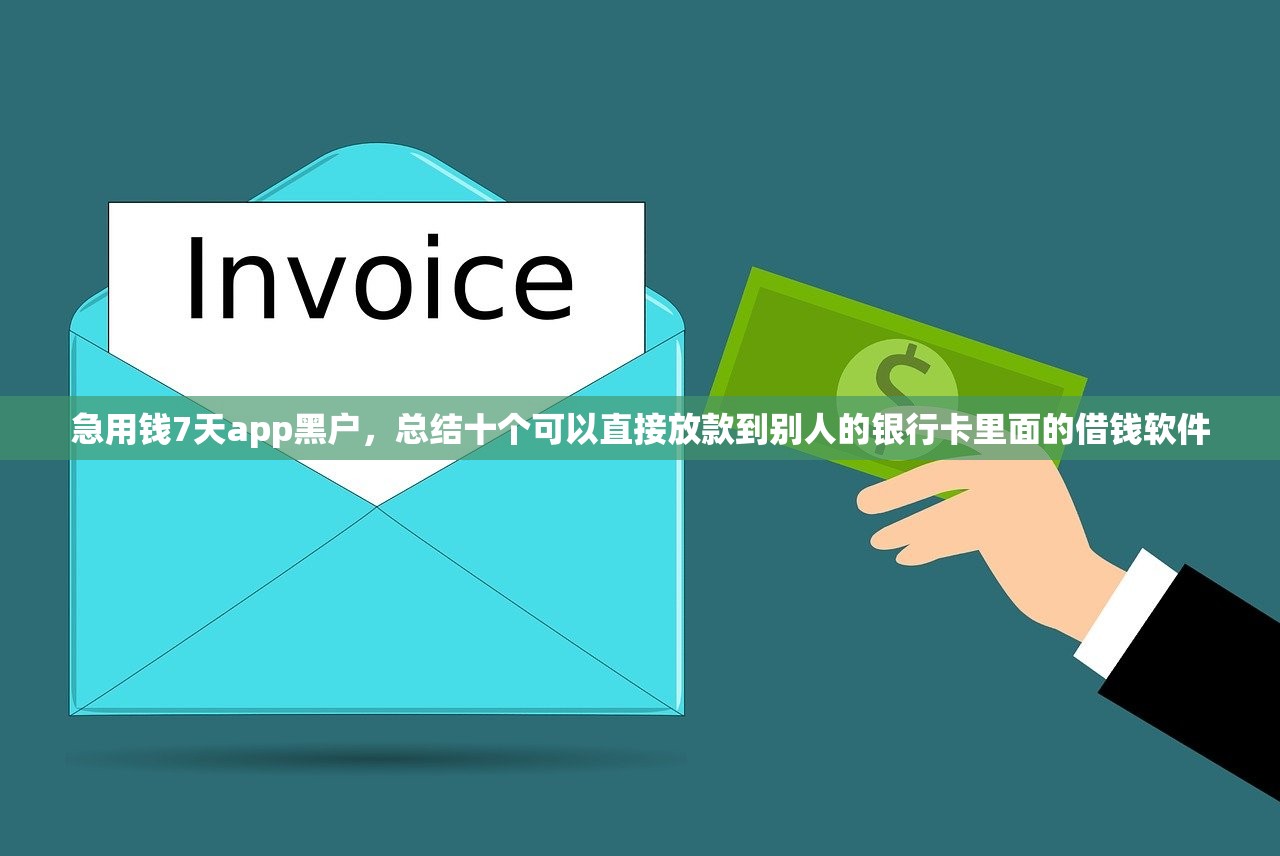 急用钱7天app黑户，总结十个可以直接放款到别人的银行卡里面的借钱软件