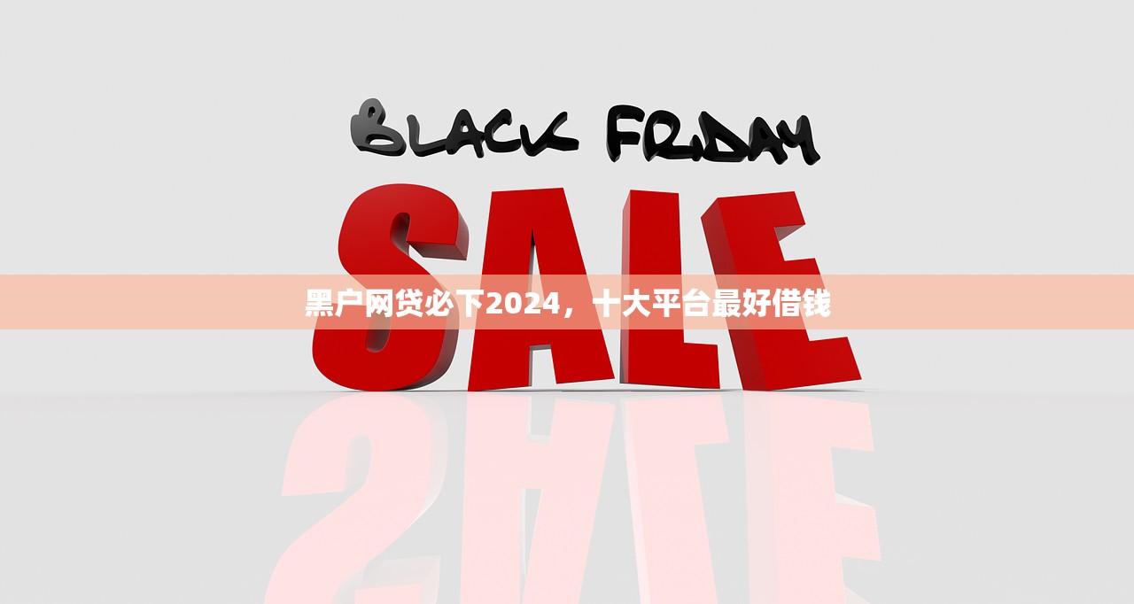 黑户网贷必下2024，十大平台最好借钱