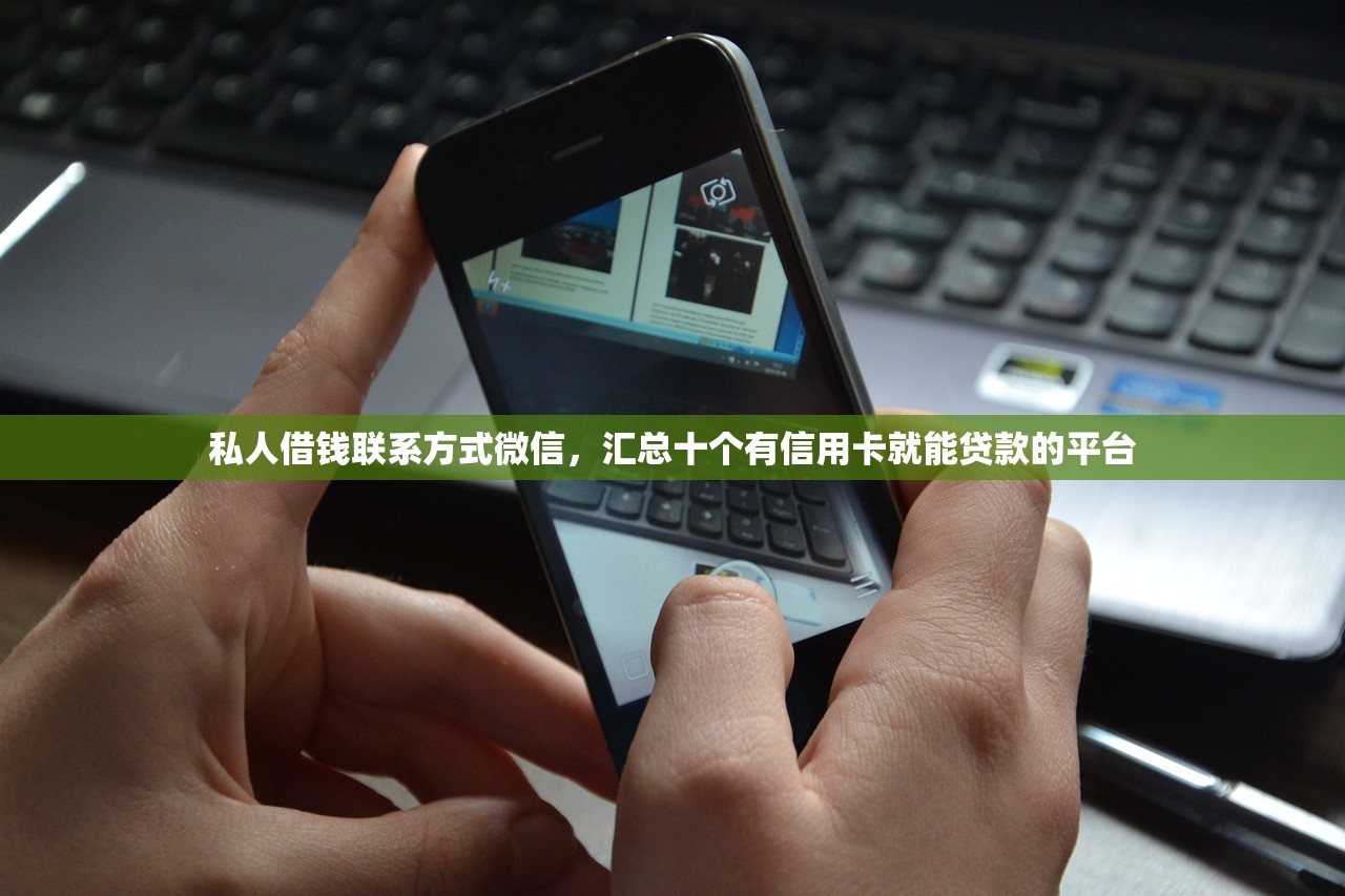 私人借钱联系方式微信，汇总十个有信用卡就能贷款的平台