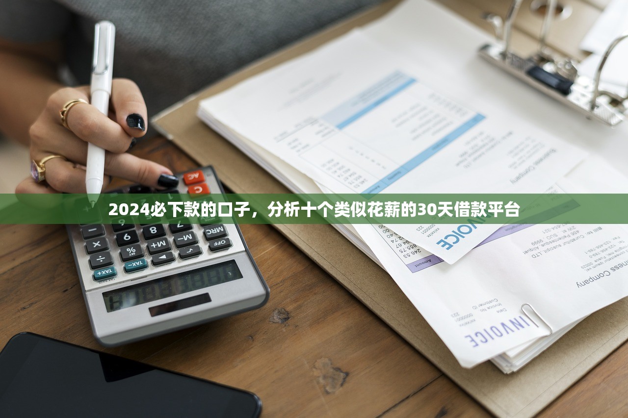 2024必下款的口子，分析十个类似花薪的30天借款平台