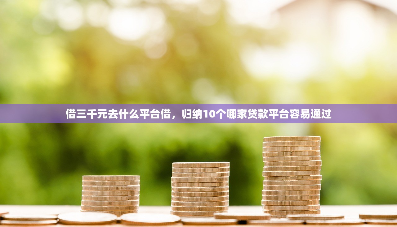 借三千元去什么平台借，归纳10个哪家贷款平台容易通过