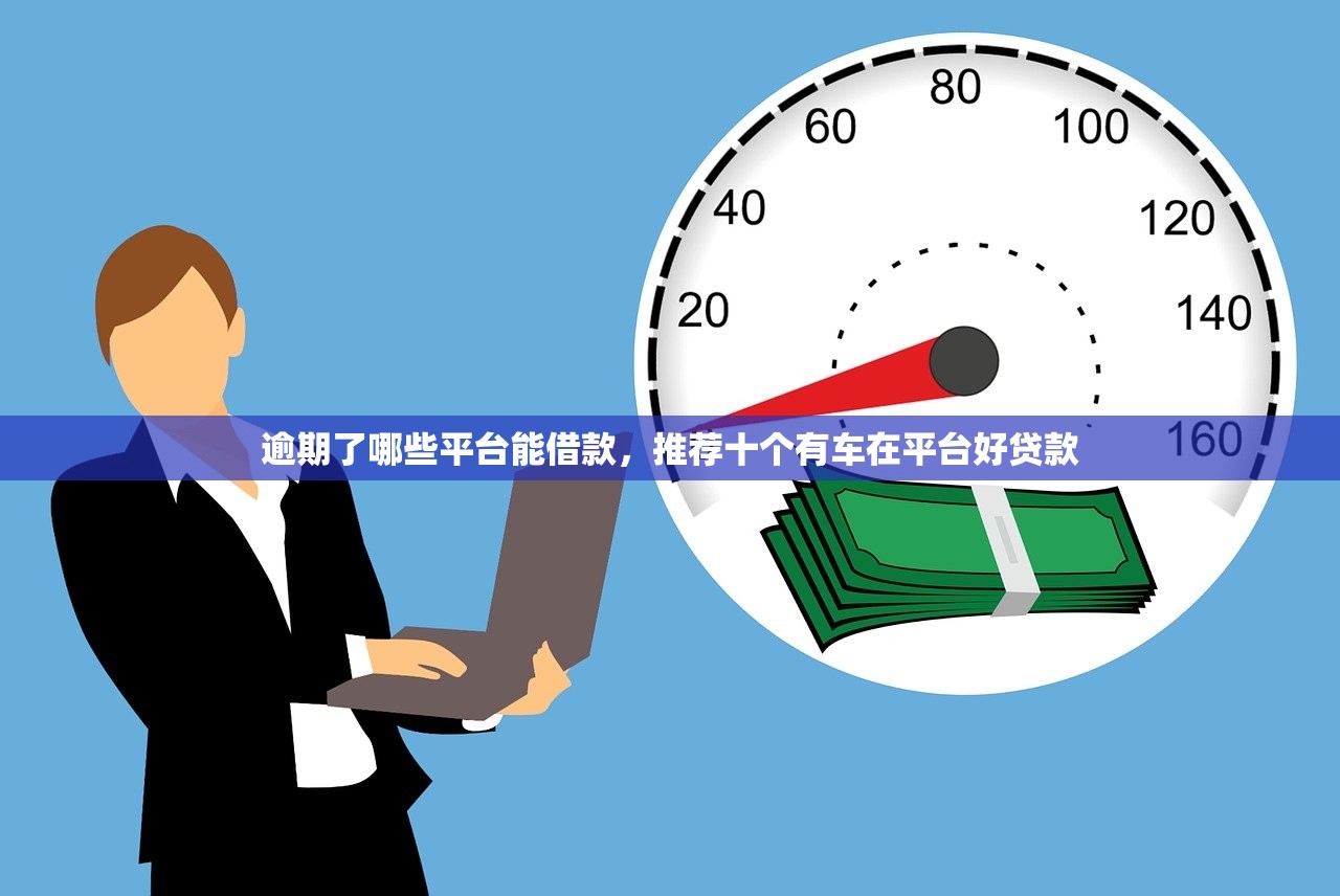 逾期了哪些平台能借款，推荐十个有车在平台好贷款