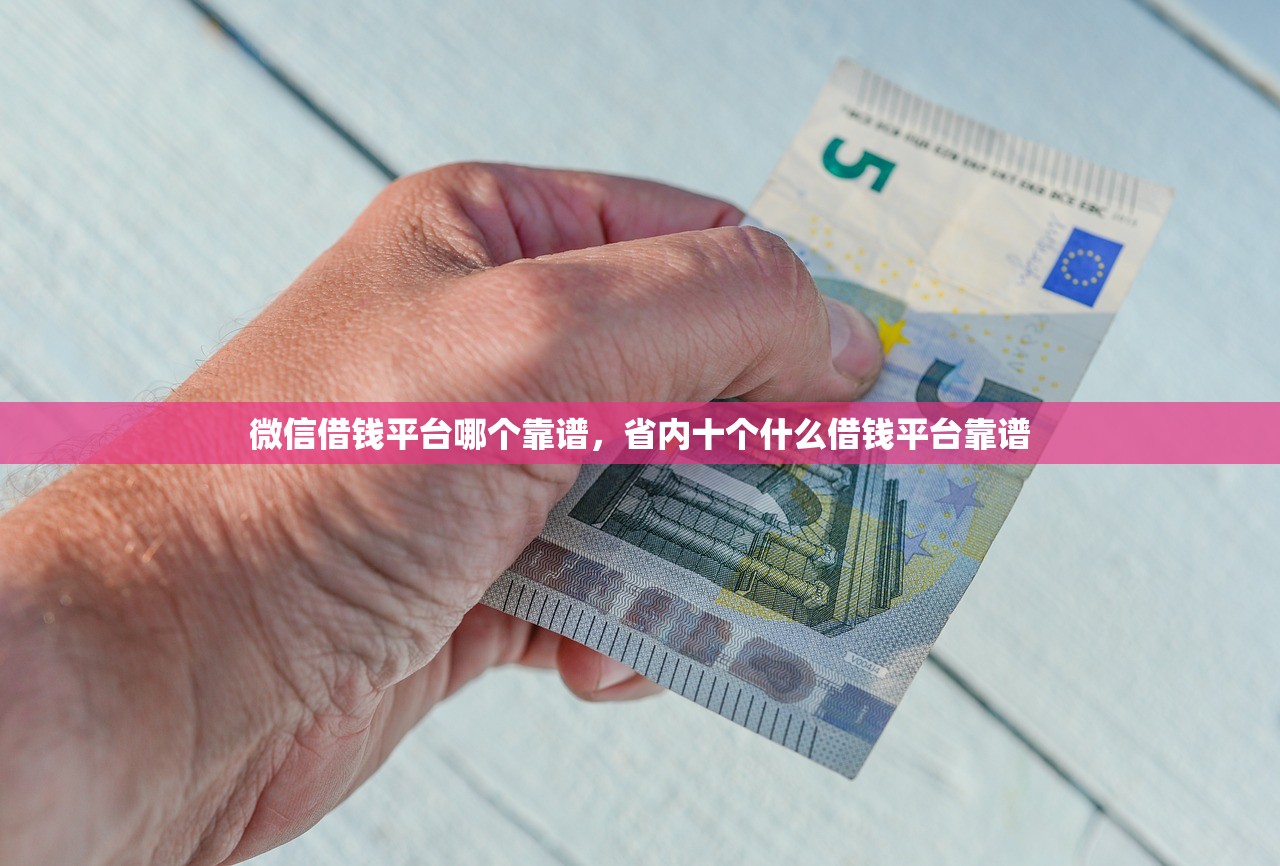微信借钱平台哪个靠谱，省内十个什么借钱平台靠谱
