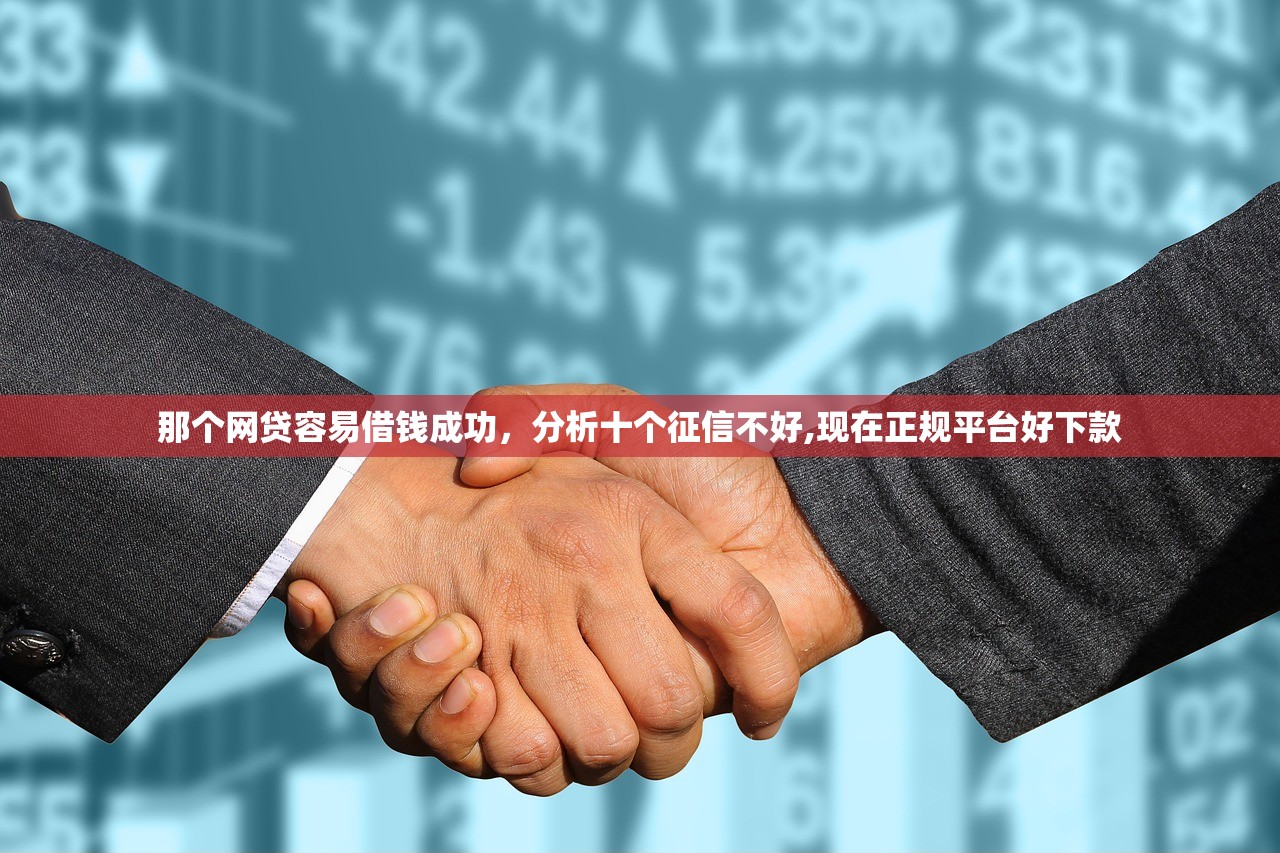 那个网贷容易借钱成功，分析十个征信不好,现在正规平台好下款