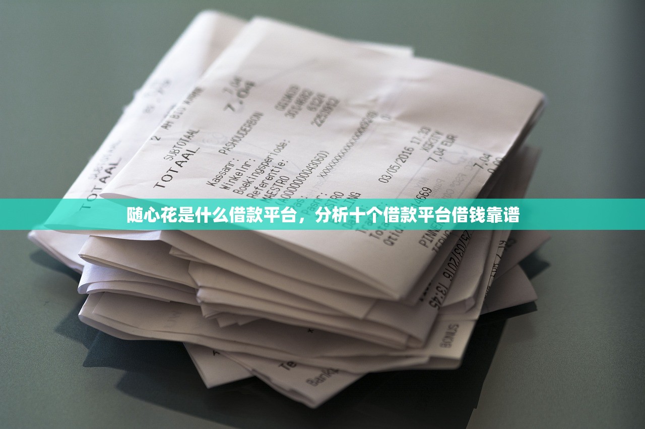 随心花是什么借款平台，分析十个借款平台借钱靠谱