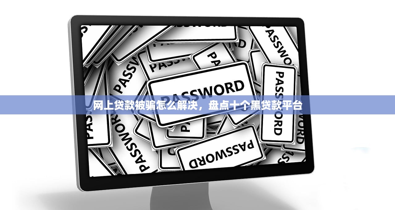 网上贷款被骗怎么解决，盘点十个黑贷款平台