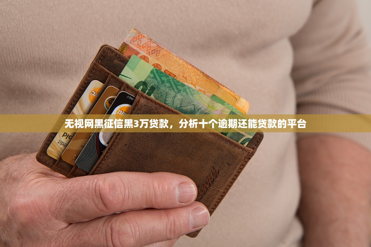 无视网黑征信黑3万贷款，分析十个逾期还能贷款的平台