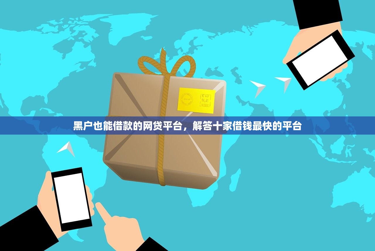 黑户也能借款的网贷平台，解答十家借钱最快的平台