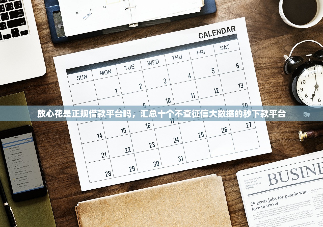放心花是正规借款平台吗，汇总十个不查征信大数据的秒下款平台