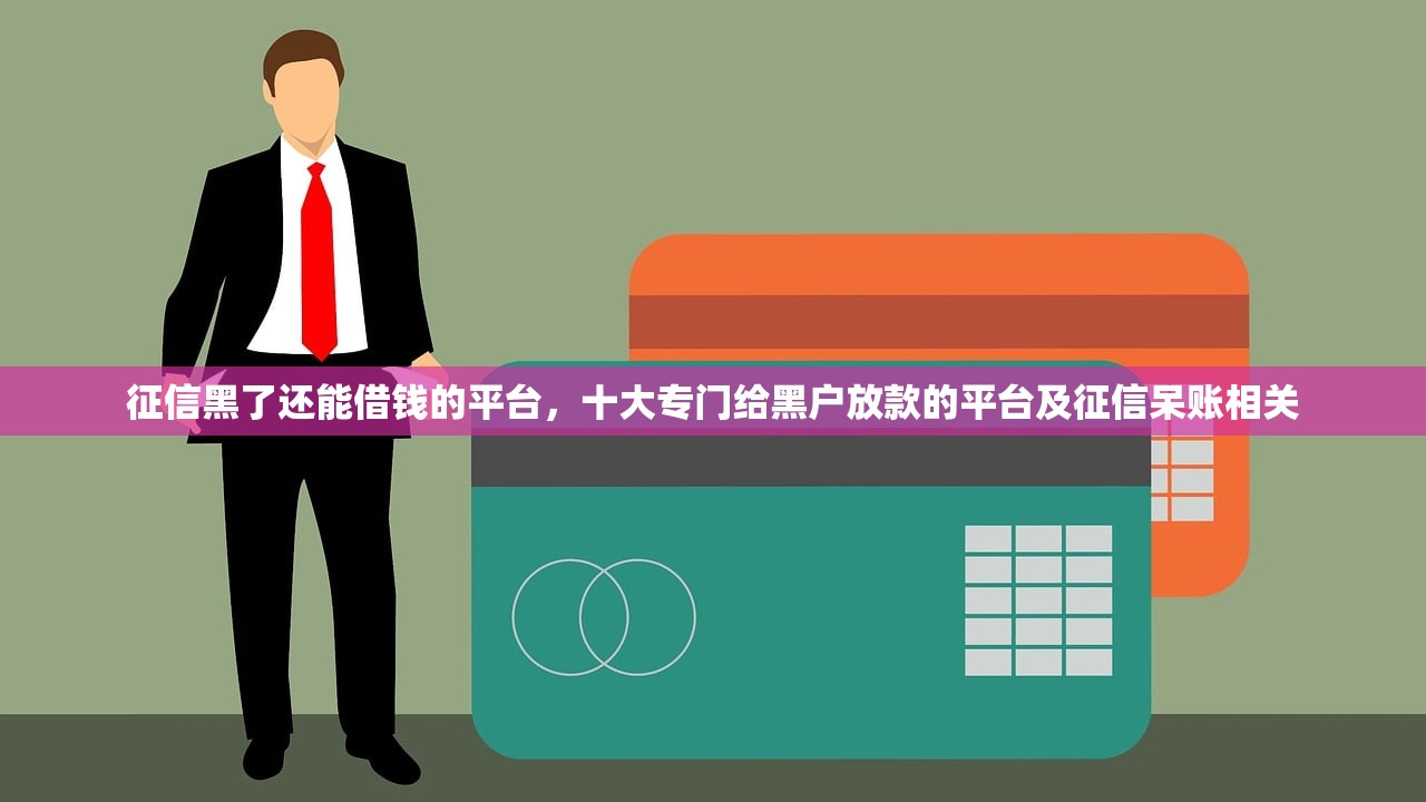征信黑了还能借钱的平台，十大专门给黑户放款的平台及征信呆账相关