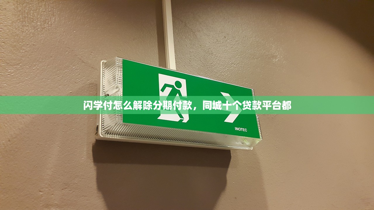 闪学付怎么解除分期付款，同城十个贷款平台都