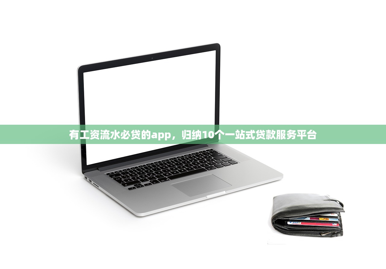 有工资流水必贷的app，归纳10个一站式贷款服务平台
