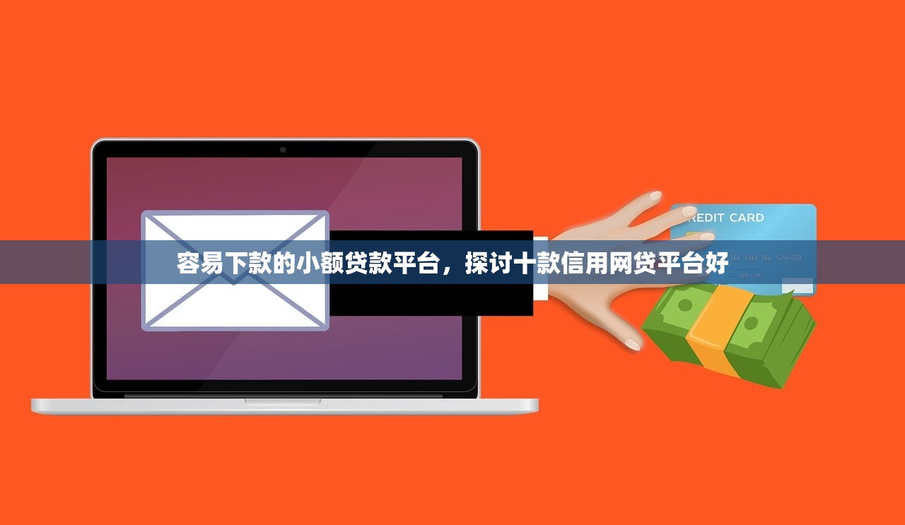 容易下款的小额贷款平台，探讨十款信用网贷平台好