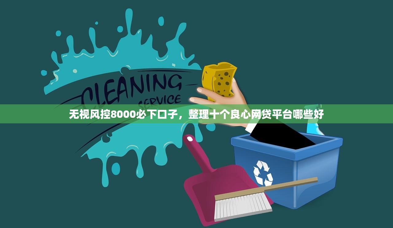 无视风控8000必下口子，整理十个良心网贷平台哪些好