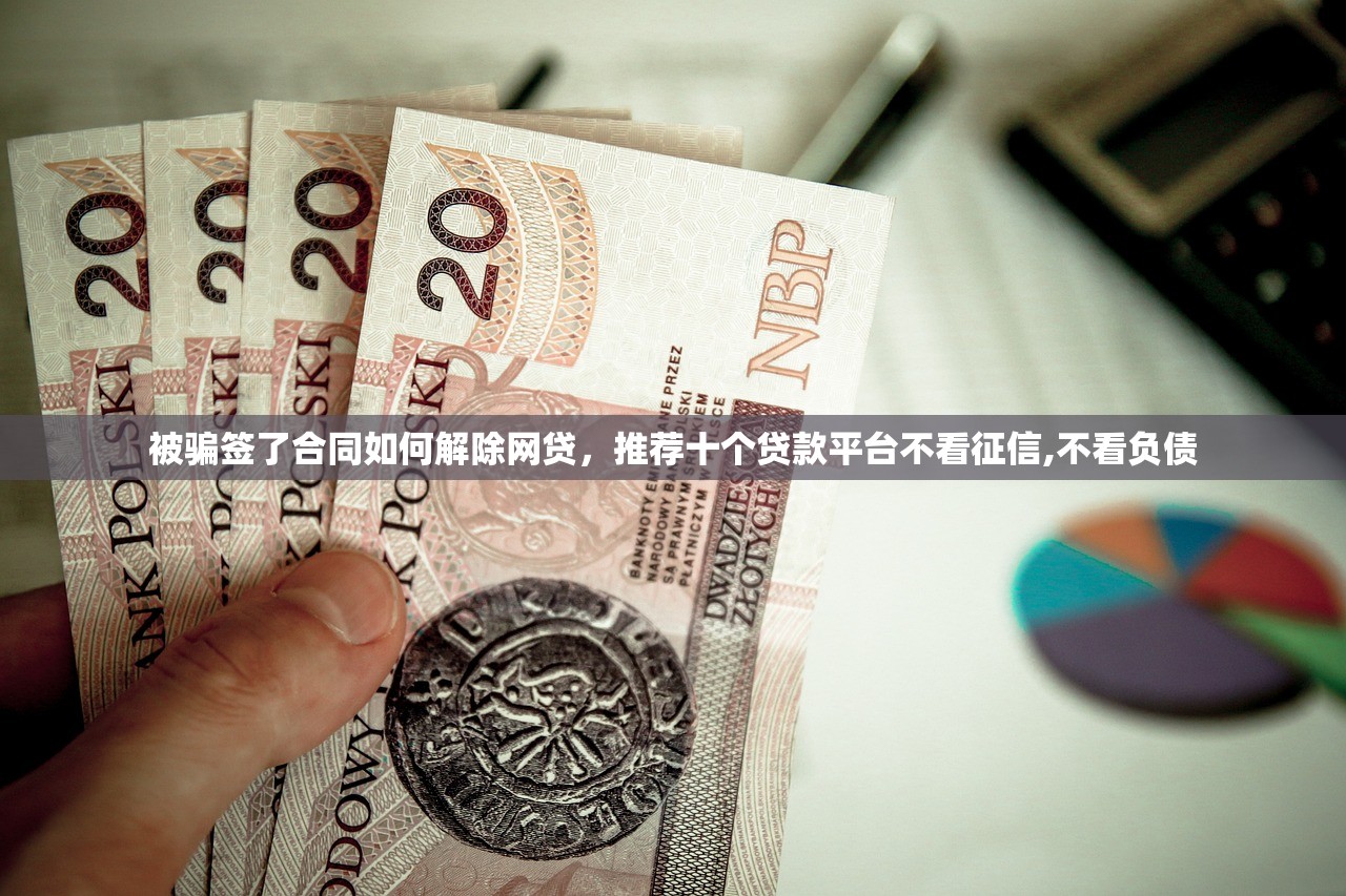 被骗签了合同如何解除网贷，推荐十个贷款平台不看征信,不看负债