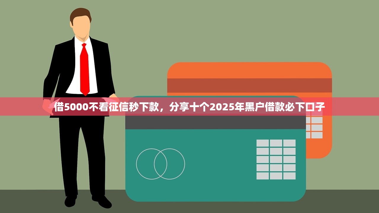 借5000不看征信秒下款，分享十个2025年黑户借款必下口子