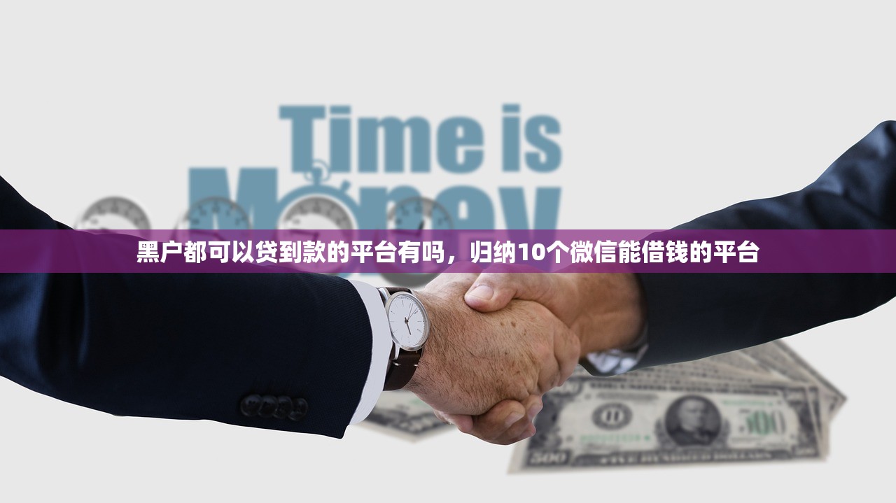 黑户都可以贷到款的平台有吗，归纳10个微信能借钱的平台