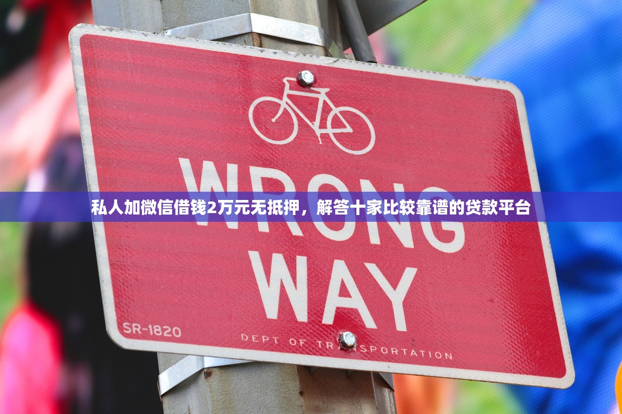 私人加微信借钱2万元无抵押，解答十家比较靠谱的贷款平台