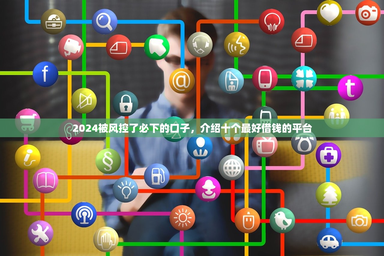2024被风控了必下的口子，介绍十个最好借钱的平台
