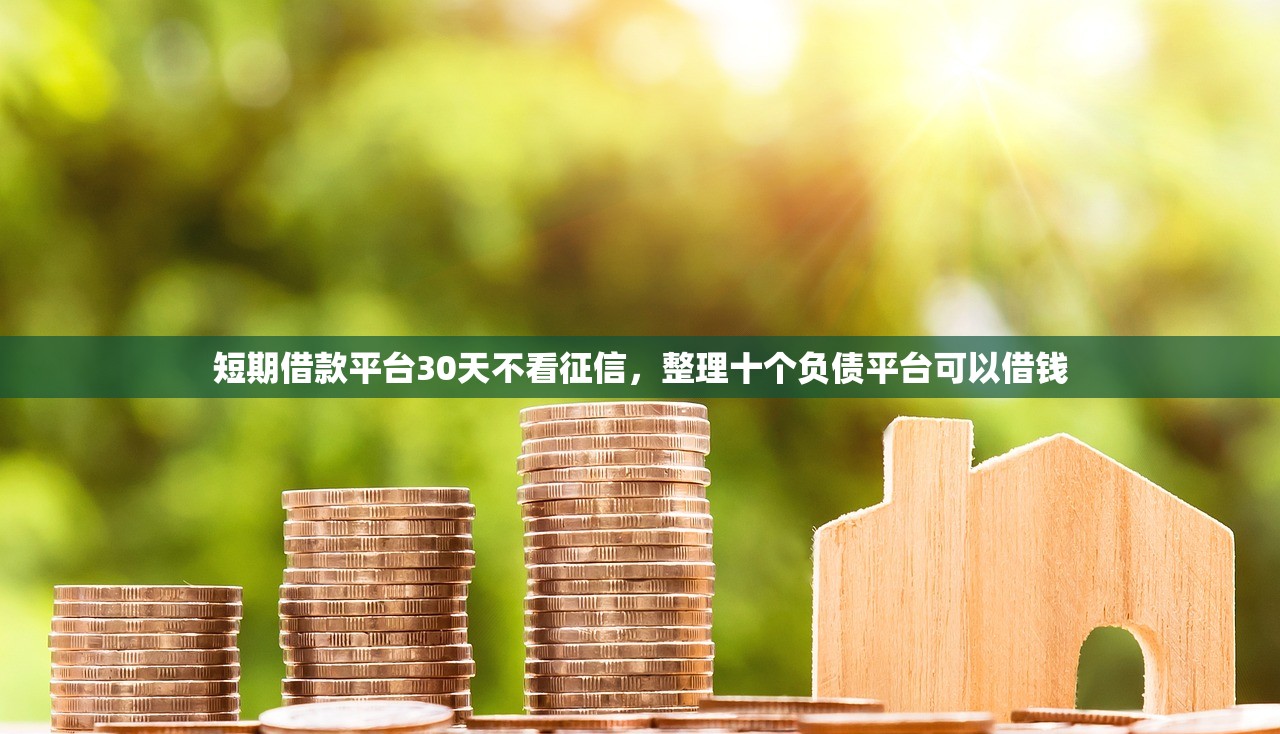 短期借款平台30天不看征信，整理十个负债平台可以借钱