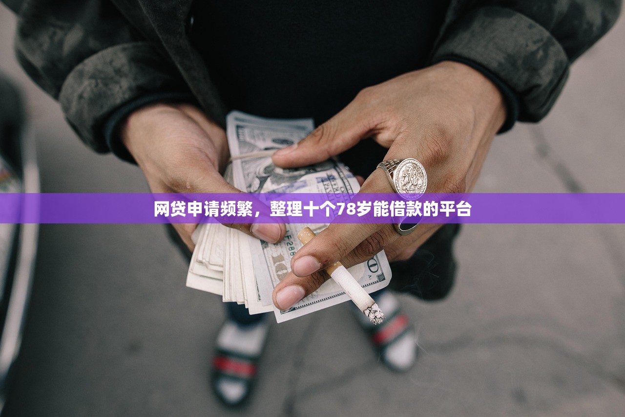 网贷申请频繁，整理十个78岁能借款的平台