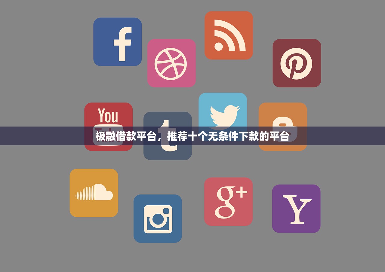极融借款平台，推荐十个无条件下款的平台