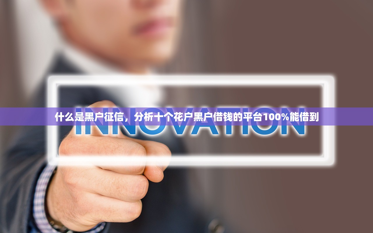 什么是黑户征信，分析十个花户黑户借钱的平台100%能借到